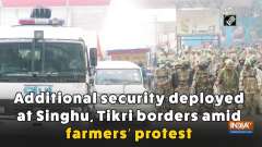 Additional security deployed at Singhu, Tikri borders amid farmers' protest