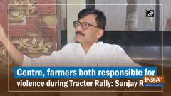 Centre, farmers both responsible for violence during Tractor Rally: Sanjay Raut