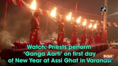 Watch: Priests perform 'Ganga Aarti' on first day of New Year at Assi Ghat in Varanasi