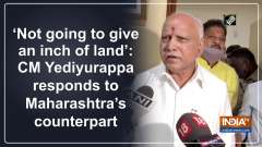 'Not going to give an inch of land': CM Yediyurappa responds to Maharashtra's counterpart