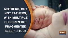Mothers, but not fathers, with multiple children get fragmented sleep: Study