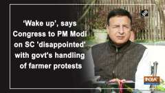 'Wake up', says Congress to PM Modi on SC 'disappointed' with govt's handling of farmer protests