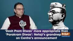 'Desh Prem Diwas' more appropriate than 'Parakram Diwas': Netaji's grandnephew on Centre's announcement