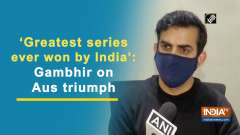 'Greatest series ever won by India': Gambhir on Aus triumph