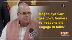 Meghalaya Governor urges govt, farmers to 'responsibly engage in talks'