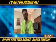 TV actor Aamir Ali talks about his new web series 'Black Widow'