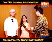 Actors Zain Imam and Anushka Sen talk about their latest web series 'Crashh.'