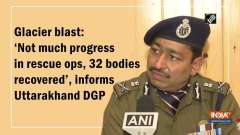 Glacier blast: 'Not much progress in rescue ops, 32 bodies recovered', informs Uttarakhand DGP