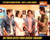 Rohan Mehra, Aditi Sharma, and Kunj Anand talk about their upcoming web series 'Crashh.'
