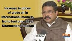 Increase in prices of crude oil in international markets led to fuel price hike: Dharmendra Pradhan