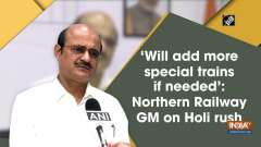'Will add more special trains if needed': Northern Railway GM on Holi rush