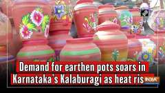 Demand for earthen pots soars in Karnataka's Kalaburagi as heat rises