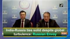India-Russia ties solid despite global turbulence: Russian Envoy