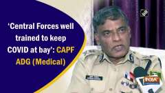 'Central Forces well trained to keep COVID at bay': CAPF ADG (Medical)