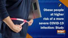 Obese people at higher risk of a more severe COVID-19 infection: Study