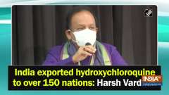 India exported hydroxychloroquine to over 150 nations: Harsh Vardhan