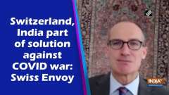 Switzerland, India part of solution against COVID war: Swiss Envoy