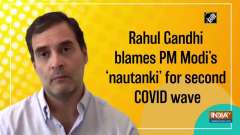 Rahul Gandhi blames PM Modi's 'nautanki' for second COVID wave