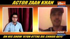 Actor Zaan Khan talks about his role in 'Kyu Utthe Dil Chhod Aye'