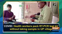 COVID: Health workers pack RT-PCR test kit without taking sample in UP village 