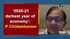 '2020-21 darkest year of economy': P Chidambaram 