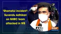 'Shameful incident': Suvendu Adhikari on NHRC team attacked in WB