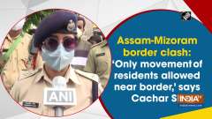 Assam-Mizoram border clash: 'Only movement of residents allowed near border,' says Cachar SP