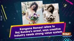 Kangana Ranaut refers to Raj Kundra's arrest, says creative industry needs strong value system