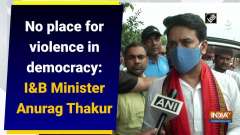 No place for violence in democracy: I&B minister Anurag Thakur	