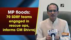 MP floods: 70 SDRF teams engaged in rescue ops, informs CM Shivraj	