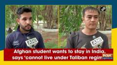 Afghan student wants to stay in India, says 'cannot live under Taliban regime'	