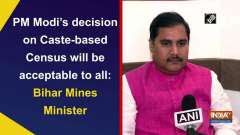 PM Modi's decision on Caste-based Census will be acceptable to all: Bihar Mines Minister