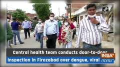 Central health team conducts door-to-door inspection in Firozabad over dengue, viral fever