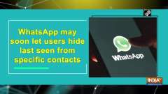 WhatsApp may soon let users hide last seen from specific contacts