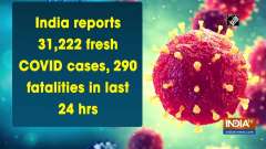 India reports 31,222 fresh COVID cases, 290 fatalities in last 24 hrs