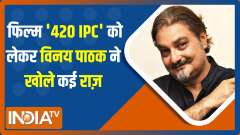 EXCLUSIVE: Vinay Pathak talks about working with Gul Panag, Ranvir Shorey in 420 IPC & much more