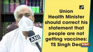Union Health Minister should correct his statement that people are not getting vaccines: TS Singh Deo
