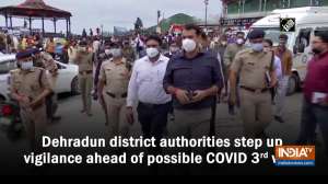 Dehradun district authorities step up vigilance ahead of possible COVID 3rd wave